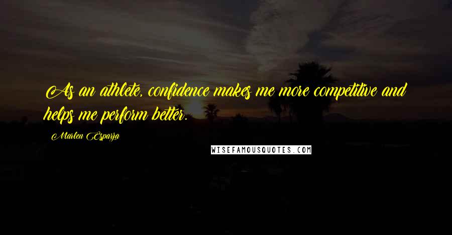 Marlen Esparza Quotes: As an athlete, confidence makes me more competitive and helps me perform better.