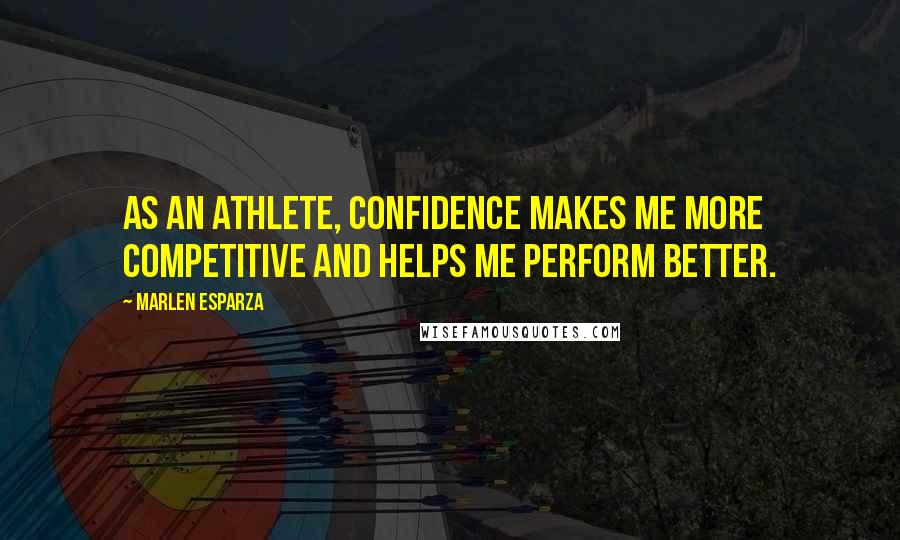 Marlen Esparza Quotes: As an athlete, confidence makes me more competitive and helps me perform better.