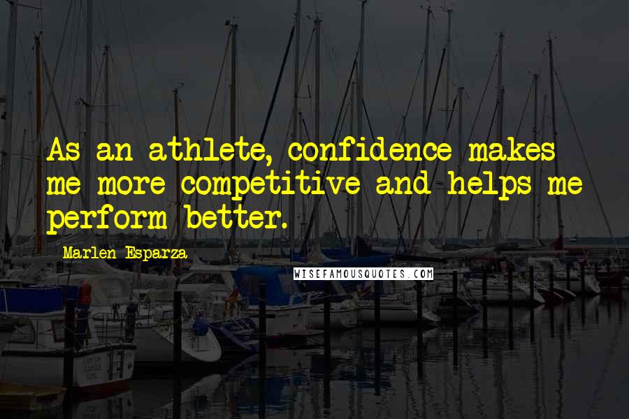 Marlen Esparza Quotes: As an athlete, confidence makes me more competitive and helps me perform better.