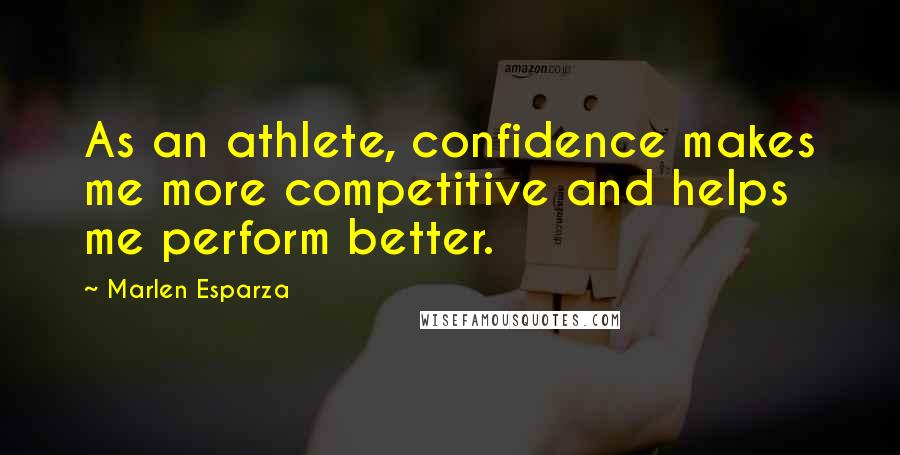 Marlen Esparza Quotes: As an athlete, confidence makes me more competitive and helps me perform better.