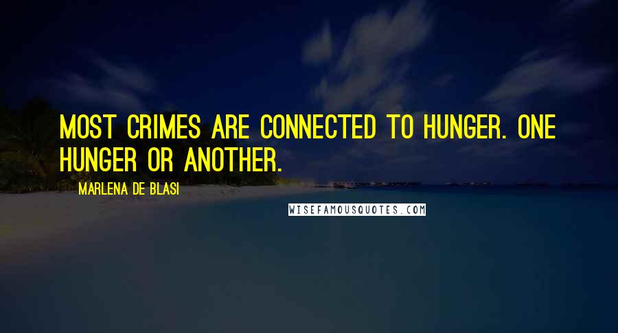 Marlena De Blasi Quotes: Most crimes are connected to hunger. One hunger or another.