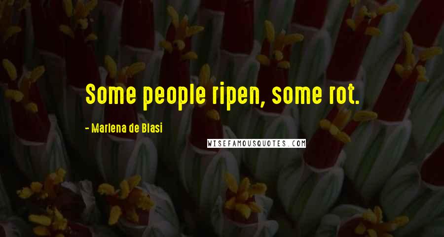 Marlena De Blasi Quotes: Some people ripen, some rot.