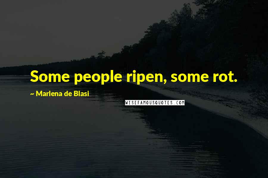 Marlena De Blasi Quotes: Some people ripen, some rot.