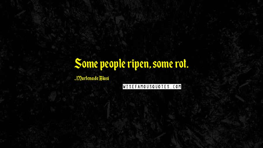 Marlena De Blasi Quotes: Some people ripen, some rot.