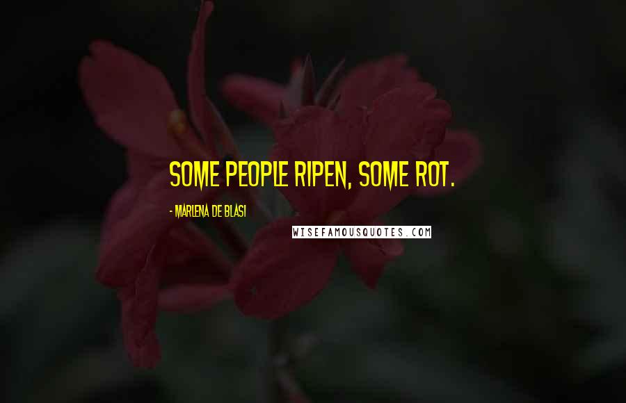 Marlena De Blasi Quotes: Some people ripen, some rot.