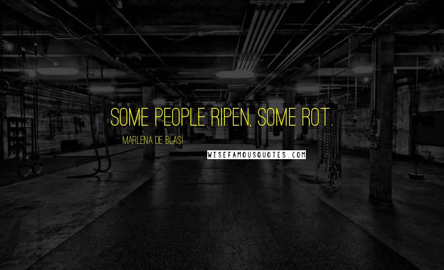Marlena De Blasi Quotes: Some people ripen, some rot.