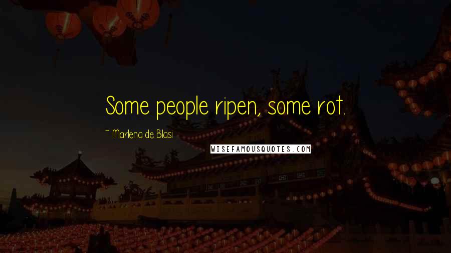 Marlena De Blasi Quotes: Some people ripen, some rot.