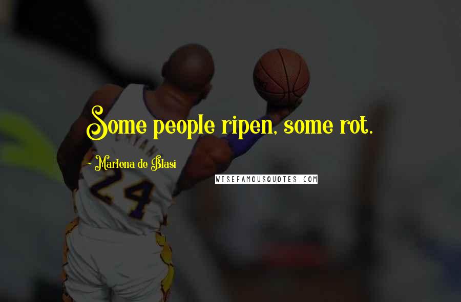 Marlena De Blasi Quotes: Some people ripen, some rot.