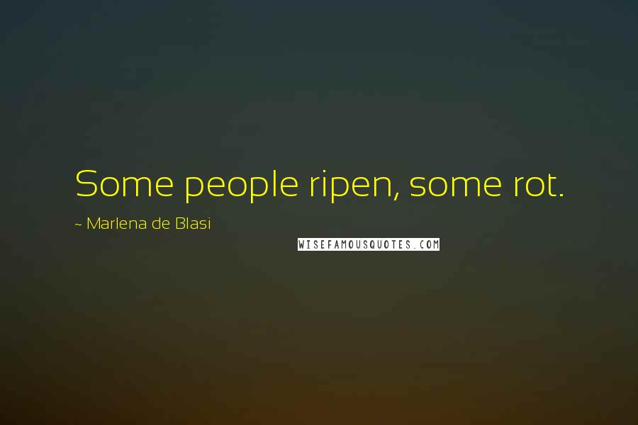 Marlena De Blasi Quotes: Some people ripen, some rot.
