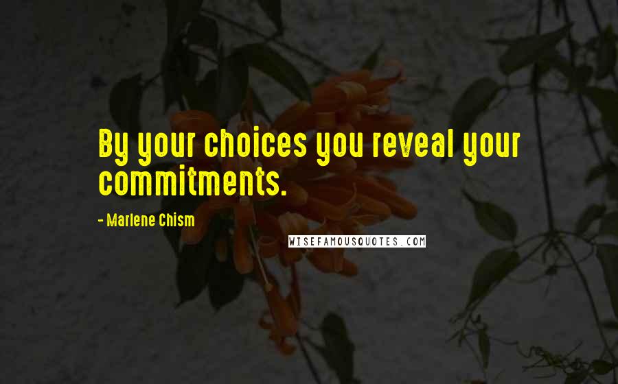 Marlene Chism Quotes: By your choices you reveal your commitments.