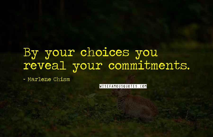 Marlene Chism Quotes: By your choices you reveal your commitments.