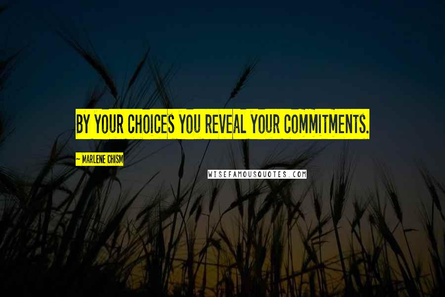 Marlene Chism Quotes: By your choices you reveal your commitments.