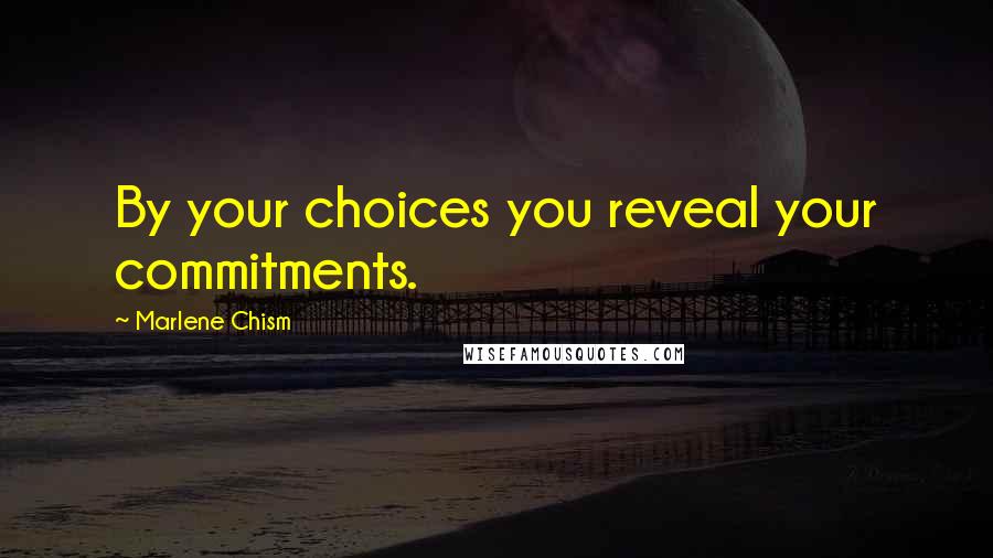 Marlene Chism Quotes: By your choices you reveal your commitments.
