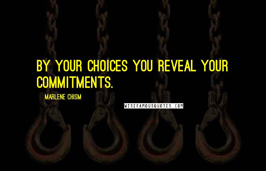 Marlene Chism Quotes: By your choices you reveal your commitments.