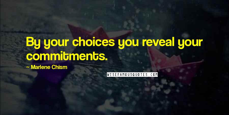 Marlene Chism Quotes: By your choices you reveal your commitments.