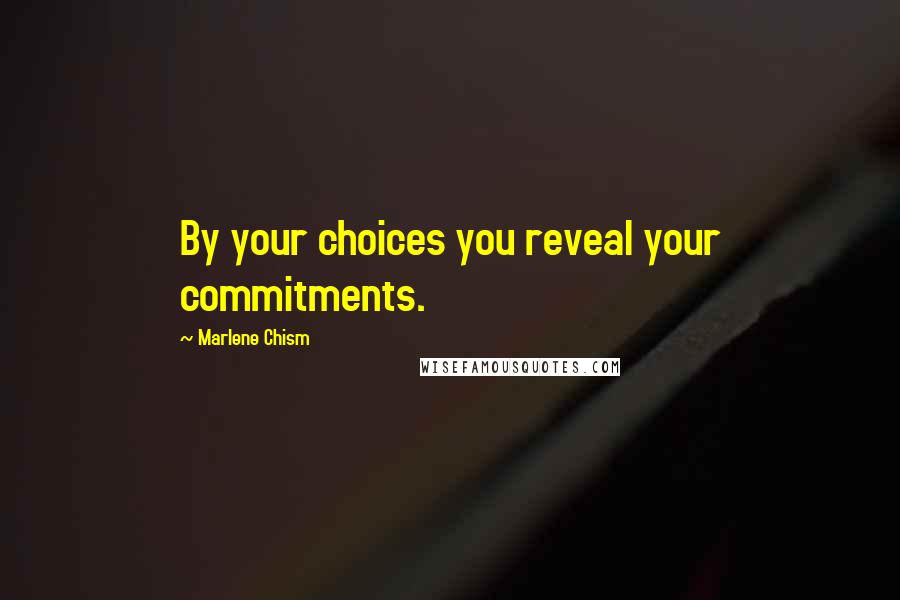 Marlene Chism Quotes: By your choices you reveal your commitments.