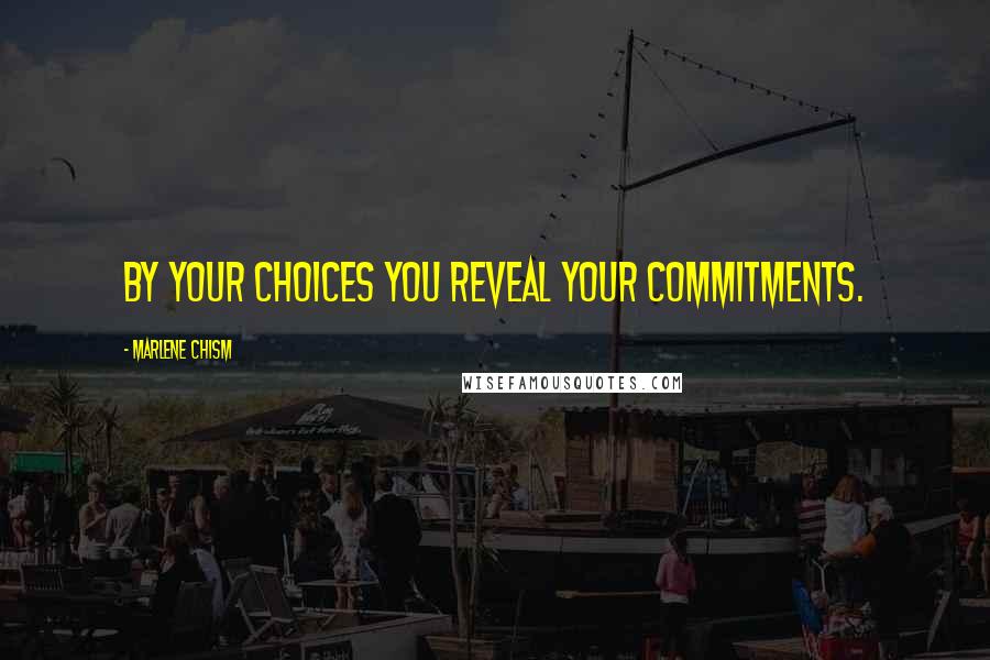 Marlene Chism Quotes: By your choices you reveal your commitments.