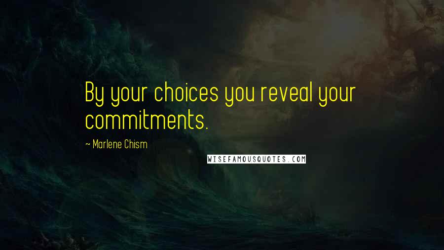 Marlene Chism Quotes: By your choices you reveal your commitments.