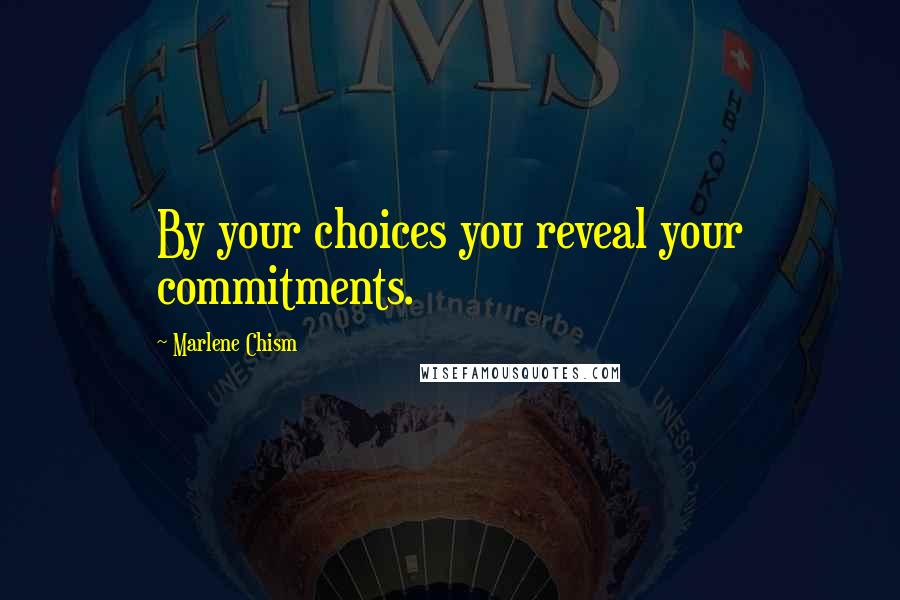 Marlene Chism Quotes: By your choices you reveal your commitments.