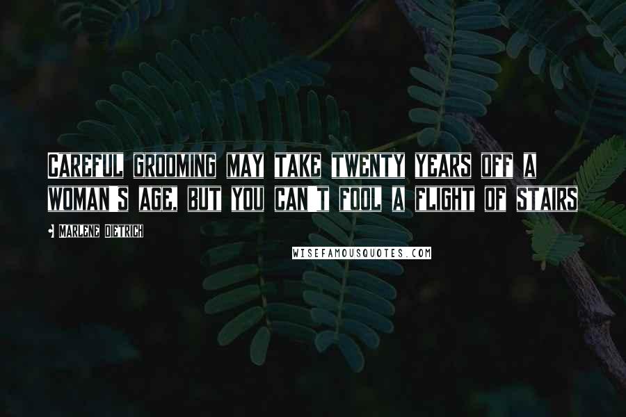 Marlene Dietrich Quotes: Careful grooming may take twenty years off a woman's age, but you can't fool a flight of stairs