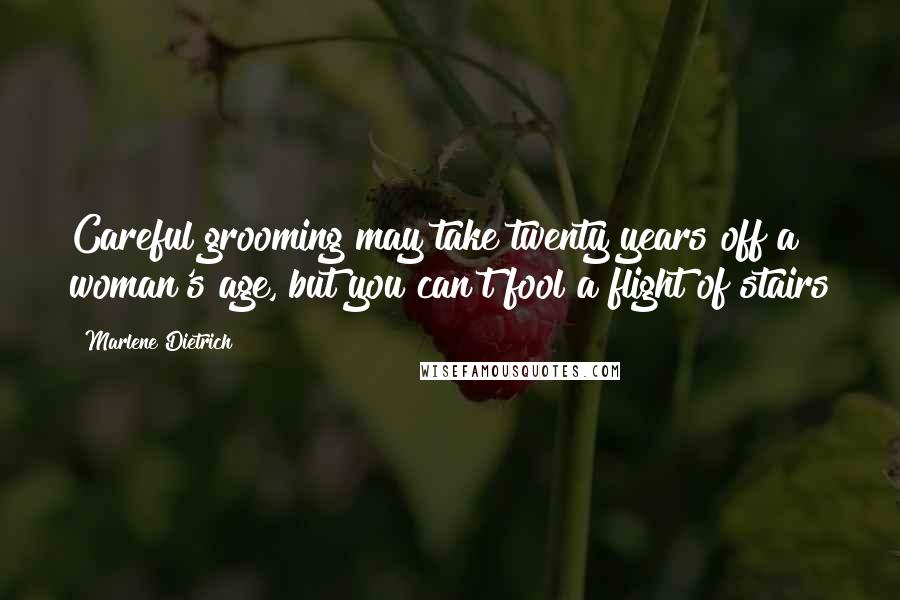 Marlene Dietrich Quotes: Careful grooming may take twenty years off a woman's age, but you can't fool a flight of stairs