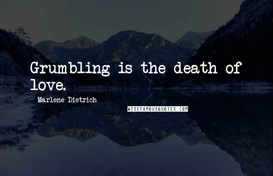 Marlene Dietrich Quotes: Grumbling is the death of love.