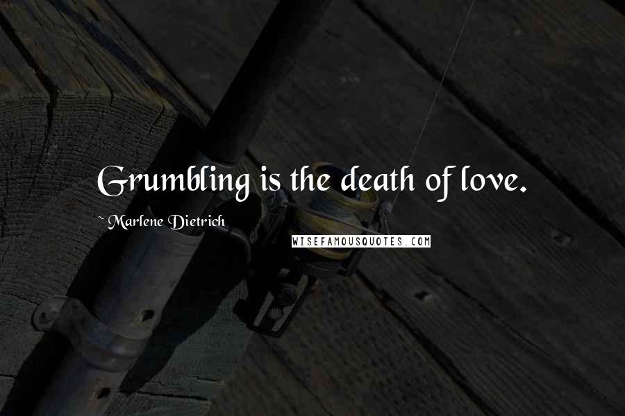 Marlene Dietrich Quotes: Grumbling is the death of love.