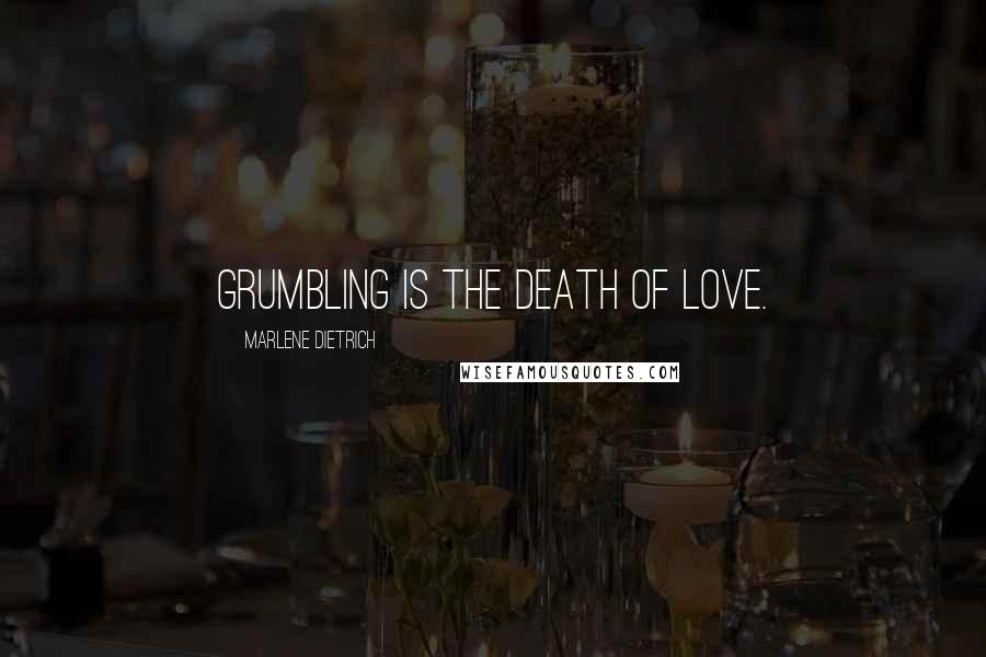 Marlene Dietrich Quotes: Grumbling is the death of love.