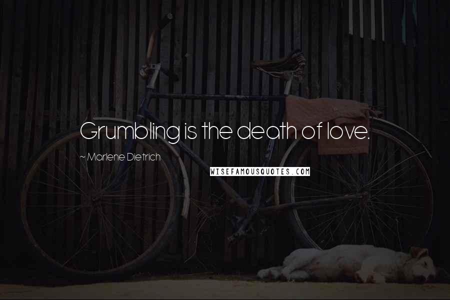 Marlene Dietrich Quotes: Grumbling is the death of love.