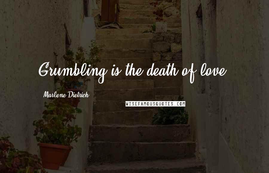 Marlene Dietrich Quotes: Grumbling is the death of love.