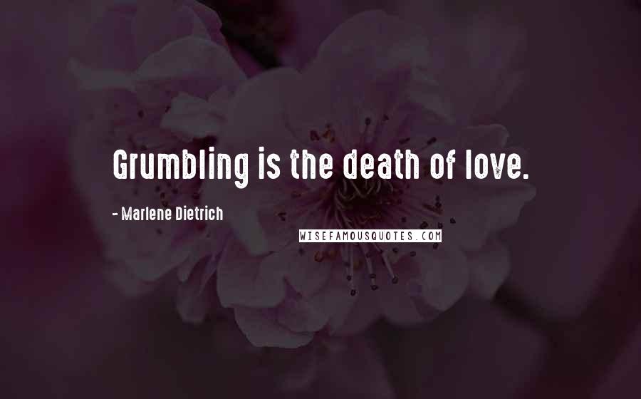 Marlene Dietrich Quotes: Grumbling is the death of love.