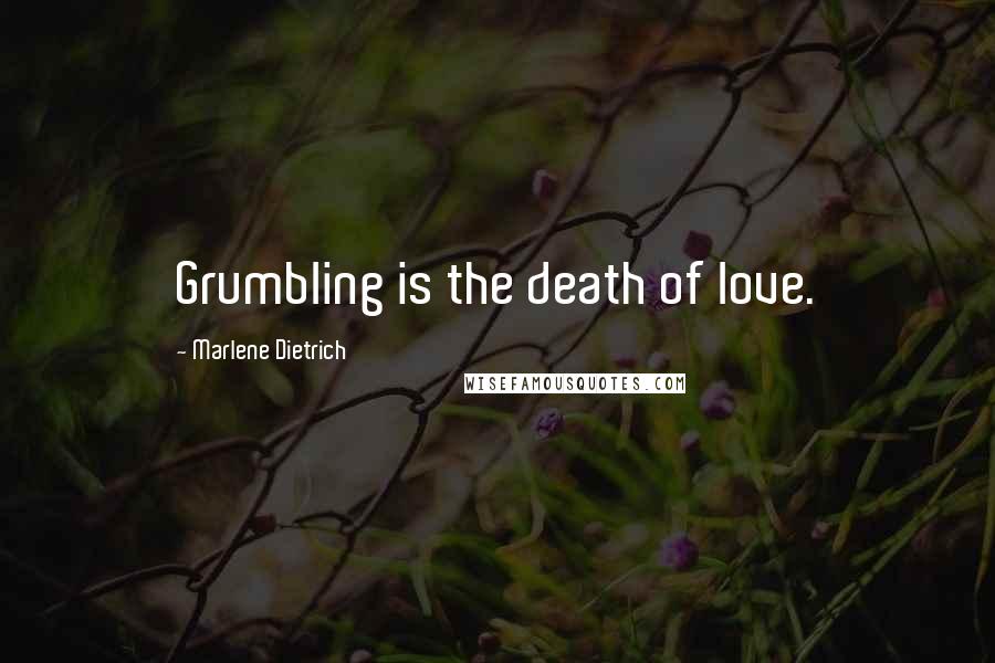 Marlene Dietrich Quotes: Grumbling is the death of love.