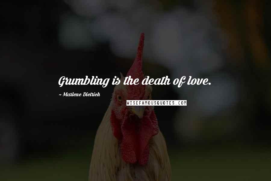 Marlene Dietrich Quotes: Grumbling is the death of love.