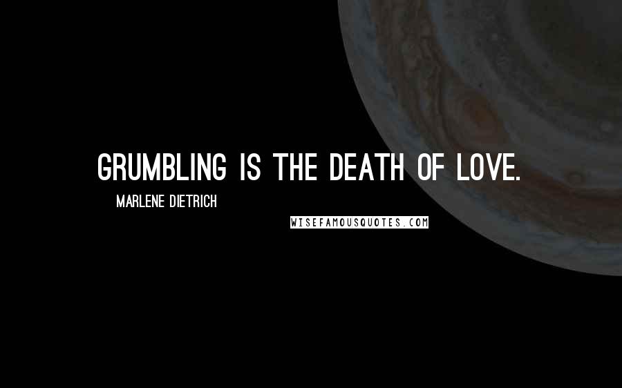 Marlene Dietrich Quotes: Grumbling is the death of love.