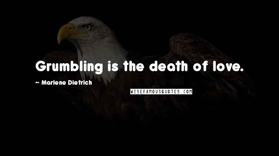Marlene Dietrich Quotes: Grumbling is the death of love.