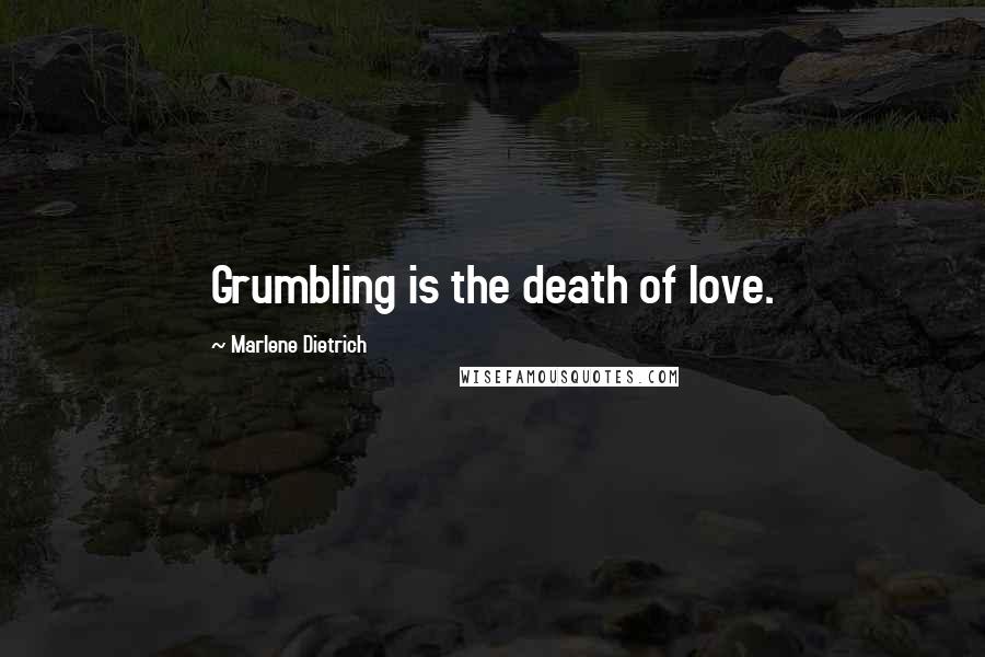 Marlene Dietrich Quotes: Grumbling is the death of love.