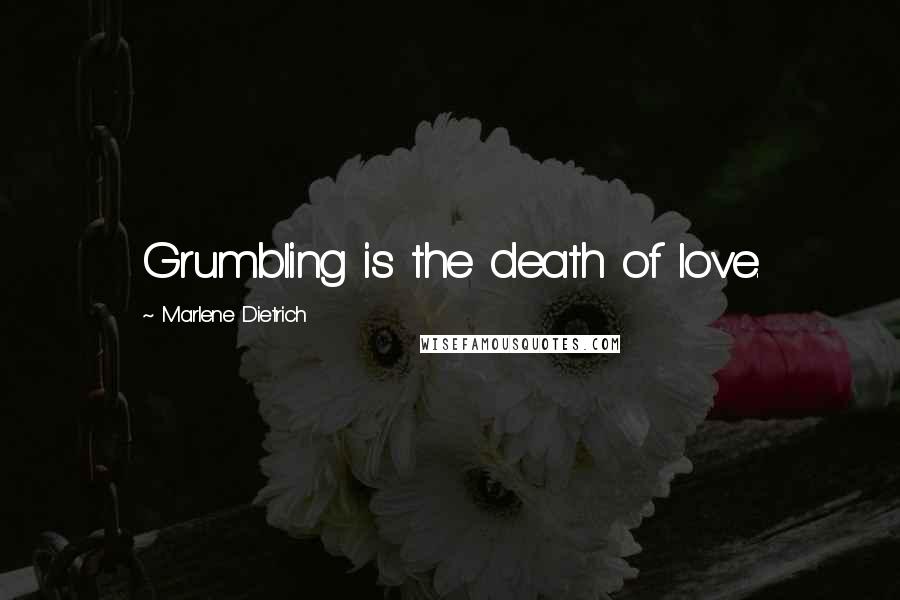 Marlene Dietrich Quotes: Grumbling is the death of love.
