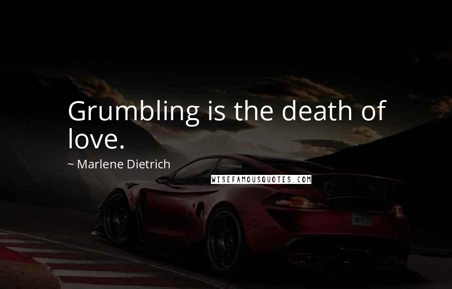 Marlene Dietrich Quotes: Grumbling is the death of love.