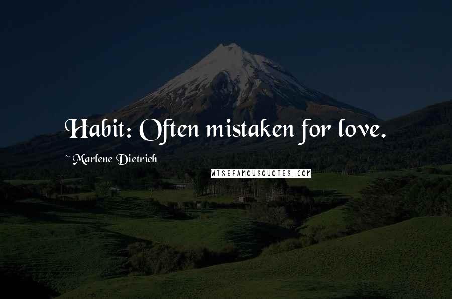 Marlene Dietrich Quotes: Habit: Often mistaken for love.