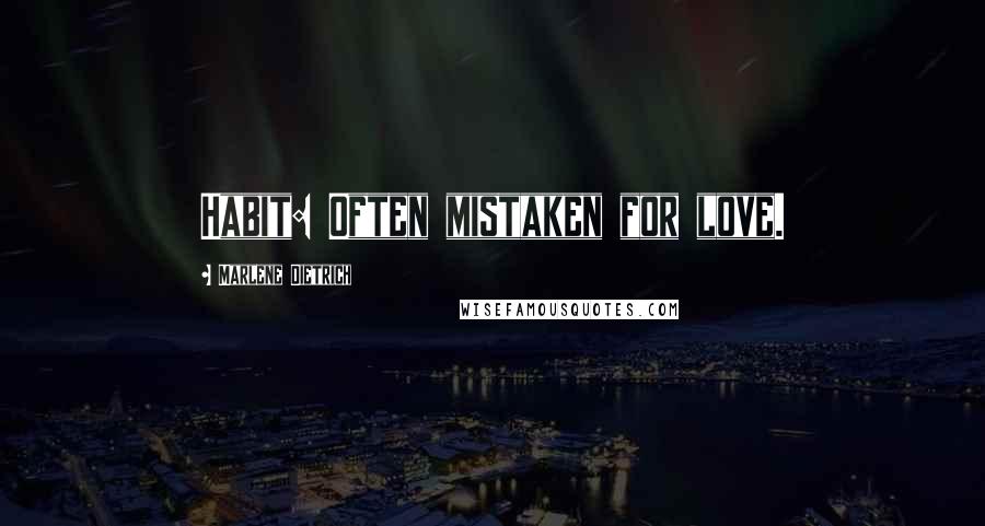 Marlene Dietrich Quotes: Habit: Often mistaken for love.