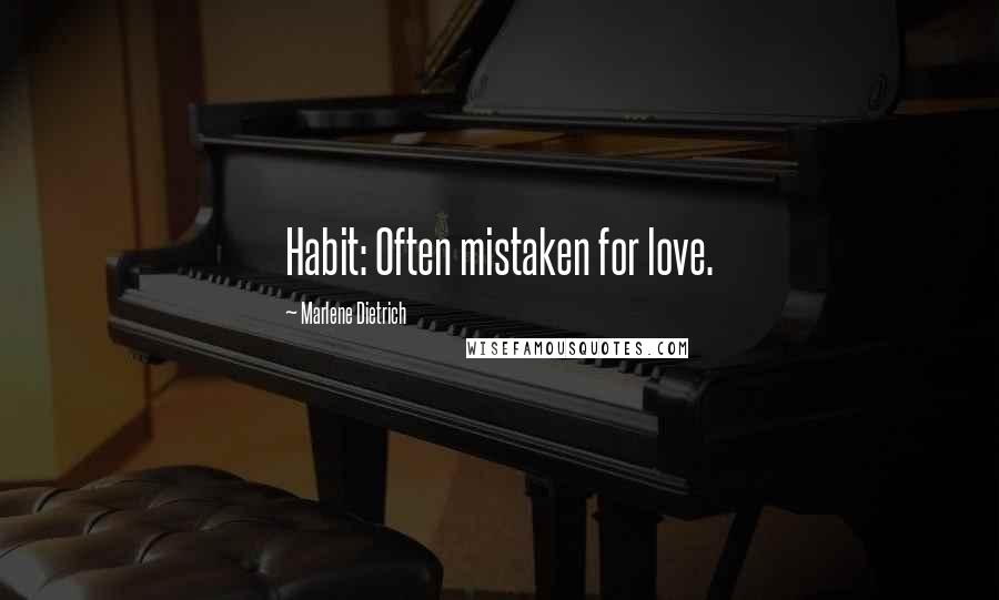 Marlene Dietrich Quotes: Habit: Often mistaken for love.