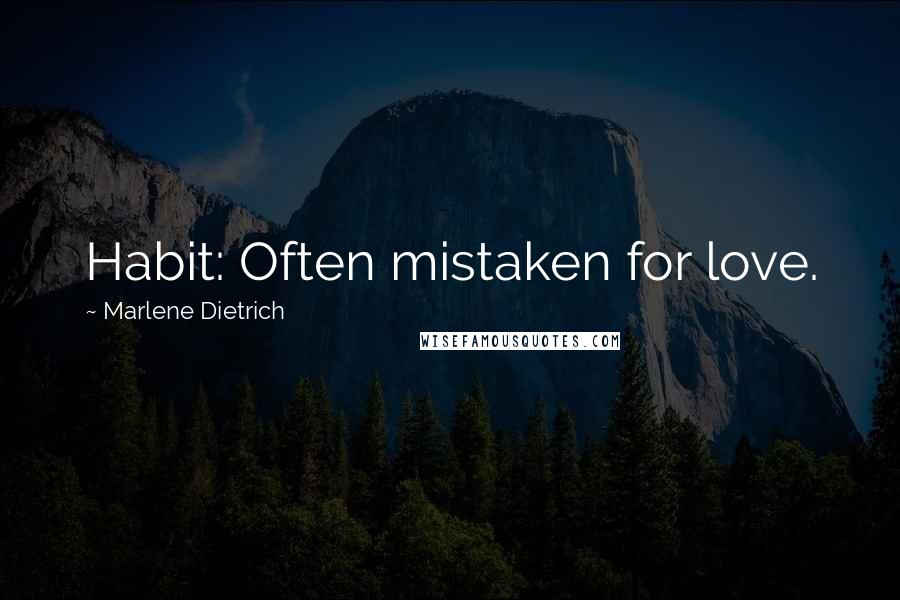 Marlene Dietrich Quotes: Habit: Often mistaken for love.