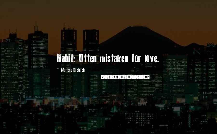 Marlene Dietrich Quotes: Habit: Often mistaken for love.