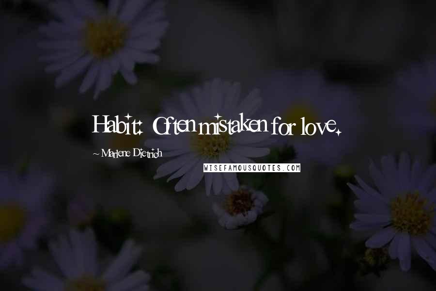 Marlene Dietrich Quotes: Habit: Often mistaken for love.