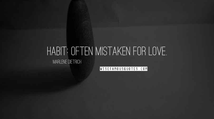 Marlene Dietrich Quotes: Habit: Often mistaken for love.