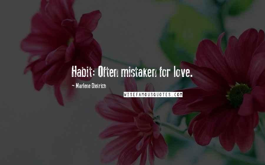 Marlene Dietrich Quotes: Habit: Often mistaken for love.