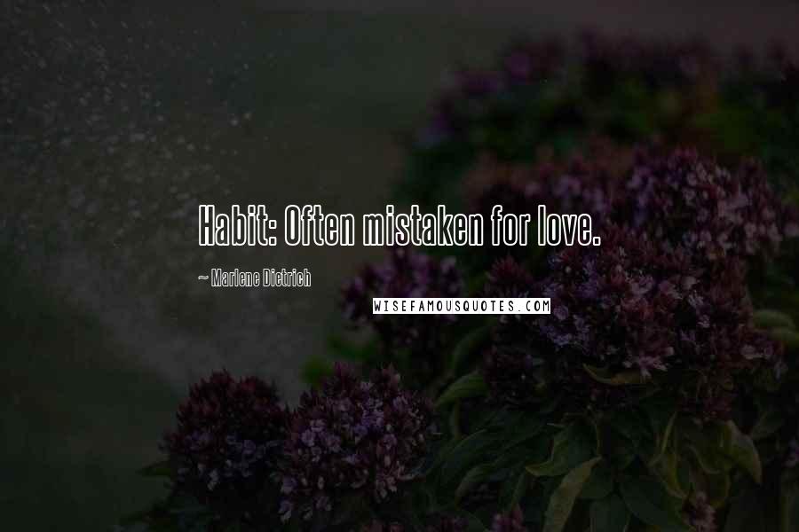 Marlene Dietrich Quotes: Habit: Often mistaken for love.