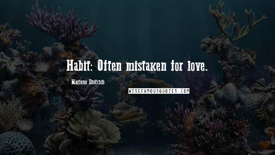 Marlene Dietrich Quotes: Habit: Often mistaken for love.
