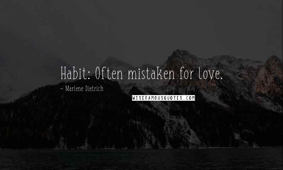 Marlene Dietrich Quotes: Habit: Often mistaken for love.