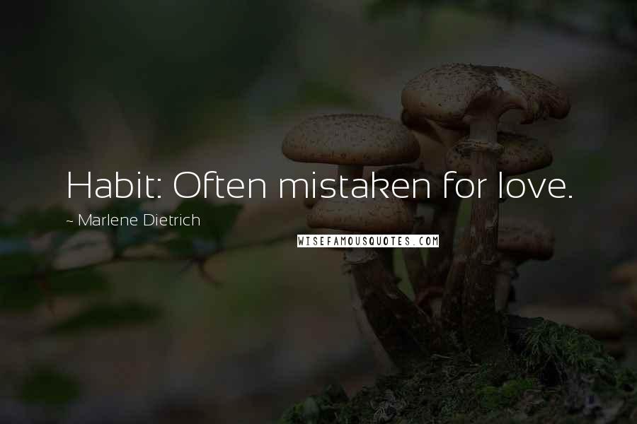 Marlene Dietrich Quotes: Habit: Often mistaken for love.
